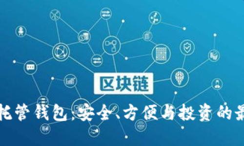 比特币托管钱包：安全、方便与投资的最佳选择