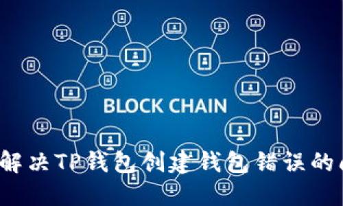 如何解决TP钱包创建钱包错误的问题？