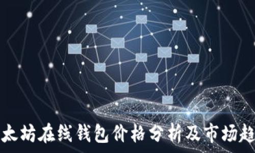   
最新以太坊在线钱包价格分析及市场趋势研究