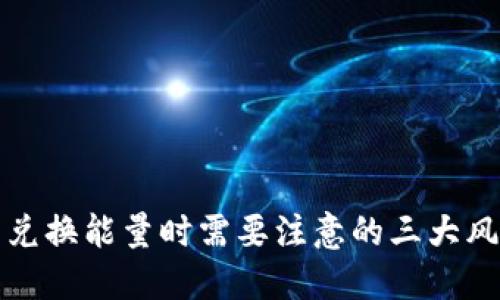 TP钱包兑换能量时需要注意的三大风险因素