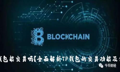 TP钱包能交易吗？全面解析TP钱包的交易功能及优势