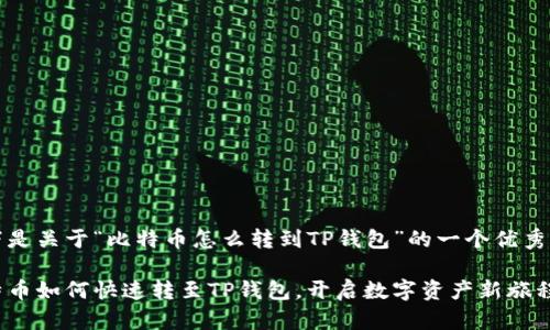 当然可以，以下是关于“比特币怎么转到TP钱包”的一个优秀以及相关信息：

轻松转账：比特币如何快速转至TP钱包，开启数字资产新旅程