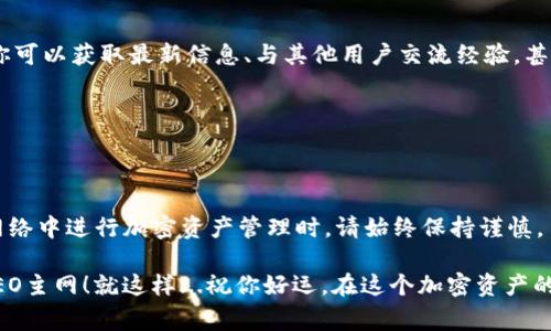 在TP钱包中添加CREO主网的步骤其实并不复杂，但对于新手来说，可能会有些难度。下面，我将详细介绍这一过程，帮助你顺利完成设置。请依照以下步骤操作，并确保在操作时保持警惕，确保你的钱包安全。

第一步：下载并安装TP钱包

首先，如果你还没有TP钱包，你需要去应用商店（或官网下载）进行下载和安装。TP钱包是一款支持多种区块链资产的数字钱包，你可以在这里管理你的加密货币，比如以太坊、比特币等。

安装完成后，打开应用程序，按照提示创建新钱包或导入已有钱包。如果是第一次使用，请保管好你的恢复助记词，这是你找回钱包的唯一途径。

第二步：了解CREO主网

在为CREO主网添加网络之前，你需要了解一下CREO是什么。CREO是一种基于区块链技术的数字资产，它的主网提供了更高效的交易处理和更低的手续费。这使得CREO在当今的加密市场中逐渐崭露头角。

清楚了这一点，接下来你就可以添加CREO主网了。这个过程，但前提是你需要已知CREO主网的相关信息，如链ID和RPC URL。

第三步：添加CREO主网

在TP钱包中添加新网络的步骤如下：

ol
li打开TP钱包应用，进入钱包首页。/li
li在顶部菜单中选择“设置”，然后找到“网络”选项。/li
li在网络设置中，点击“添加网络”。/li
li接下来，你需要填写CREO主网的信息：/li
ul
li网络名称：CREO Mainnet/li
liRPC URL：http://creo.rpc.url（需要根据官方提供的最新RPC地址进行填充）/li
li链ID：具体链ID（通常可以在CREO的官方网站或社群中找到）/li
li货币符号：CREO/li
li区块浏览器URL：你也可以填写CREO区块链浏览器的URL，以便于查询交易记录。/li
/ul
li填写完成后，保存你的设置。/li
/ol

完成这些步骤后，你就成功添加了CREO主网！现在，你可以在TP钱包中进行CREO的交易和管理了。

第四步：安全使用CREO主网

在使用CREO主网进行交易时，请务必保持警惕。不论是在发送或接收CREO时，都要确认对方的地址是否正确，以避免资产丢失的风险。

此外，定期备份你的钱包数据，并保持你的助记词安全，这是防止资产失窃的有效措施。

第五步：社区支持与学习资源

在学习和使用CREO主网的过程中，加入相关的社群（如Telegram、Discord等）是个不错的选择。在这些社群中，你可以获取最新信息、与其他用户交流经验，甚至获得技术支持。

同时，常常浏览CREO的官方网站，了解他们的最新动态，确保你掌握最新的功能和安全措施。

总结

添加CREO主网到TP钱包是一个相对简单的过程，只要按照步骤进行操作，并确保你有正确的网络信息。在新的网络中进行加密资产管理时，请始终保持谨慎，了解可能的风险，保护自己的数字资产。随着数字货币的普及，掌握这些技能将使你在加密世界中更加游刃有余。

如果你在这个过程中遇到任何问题，也可以寻求社区的帮助或者查阅更多的教程。希望你能顺利添加并使用CREO主网！就这样...祝你好运，在这个加密资产的旅程中！