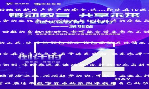   以太坊钱包的TD减半：解密数字货币的未来投资机遇 / 
 guanjianci 以太坊, 钱包, TD减半, 数字货币 /guanjianci 

引言：数字货币的浪潮与变迁
近年来，数字货币已成为全球金融交易中的一股不可忽视的力量。从比特币的无人知晓，到以太坊引领的智能合约，数字货币的故事既惊心动魄又充满机遇。在这些变化中，所谓的“TD减半”成为众多投资者和技术爱好者争相谈论的话题，那它到底是什么呢？

什么是TD减半？
简单来说，TD减半是指“总供应量”的一半减半。就以太坊而言，原本每个区块奖励的以太币数量在经过一定区块数后会进行调整，减少挖矿奖励。这...在理论上，会让原本可以相对容易获取的货币变得稀缺，这种机制是否意味着潜在的价值提升呢？

以太坊钱包的角色
在区块链的生态系统中，以太坊钱包不仅是存储以太币的地方，还是投资者管理数字资产的工具。这些钱包有热钱包和冷钱包之分，热钱包便于频繁交易，而冷钱包则能更好地保护用户资产的安全。这...即使在TD减半的情况下，了解和选择合适的以太坊钱包对于投资者来说依旧至关重要。

TD减半背后的文化含义
减半机制并不是以太坊首创。比特币早在2009年就已实施，这种制度反映了数字货币社区对于通货膨胀的深刻担忧。可想而知，在全球范围内，很多人开始注意到这背后隐含的文化意义，一种对新经济秩序的反叛与寻求独立的姿态。这...就像是对传统金融制度的一次温柔却坚定的“道别”。

投资者应如何应对TD减半？
在面对即将到来的TD减半，聪明的投资者需要制定相应的策略。一方面，这可能意味着以太币的价值会有所波动，投资者需要提前做好心理准备；另一方面，这也是取得投资回报的良机，适时入市可能会带来意想不到的收益。这...到底是选择HODL（持有不动）还是短期交易，关键在于投资者自身的风险偏好与市场判断。

以太坊钱包的选择与配置
投资者在选择以太坊钱包时应考虑多个因素。第一是安全性，选择有信誉的品牌不仅能确保资产安全，还能避免黑客攻击的风险；第二是便捷性，不同的交易场景需要不同的工具，使用热钱包或冷钱包要视具体情况而定；第三是社区支持，活跃的社区能提供较好的技术支持与信息交流。正如流行语所说：“好的钱包，能让你更好地拥抱未来。”

评估市场趋势与预测
TD减半对市场的影响不容小觑，很多分析师和专家都在积极探讨未来以太坊的走势。市场反应通常是非理性的，这也是数字货币投资的魅力之一。有时，为了紧跟潮流，人们会在众多信息中易于迷失方向，但是参考一些经典的技术指标和市场数据，可能会让投资者从复杂的信息中抽丝剥茧...也许，最终的难题在于如何选择信任的信息源。

陷入迷茫？重新审视投资心态
在数字货币的世界中，我们时常会因为眼前的波动而感到迷惘。这时候，审视自己的投资心态尤为重要。是因为贪婪而希望追求暴利，还是因恐惧而选择回避？投资者必须意识到，市场永远是波动的，冷静的心态与科学的方法论，才能让你在资本的海洋中稳健前行。这...让我们在未来的旅途中，不再只是追逐价格的涨跌，而是成就更大的理想。

结论：拥抱以太坊的未来
面对即将到来的TD减半，我们既要保持敬畏之心，也要充满期待。从以太坊钱包的选择到市场趋势的把握，每一个环节都可能影响我们的投资之路。数字货币的世界如同一场冒险之旅，刚刚起步的你，可能会面临各种关卡与挑战，但只要心中有目标，永远前行，未来将是你的舞台。这...就是以太坊带给我们的启示，拥抱未来，抓住机遇，让我们一起在这个充满可能的时代中谱写新的篇章！

通过对以太坊钱包的TD减半进行全面的探讨，希望这份内容能够帮助你更好地理解和应对未来的投资环境。无论是经验丰富的投资者，还是刚刚入门的新手，每一个人都可以在这股数字货币的浪潮中找到自己的位置与价值。