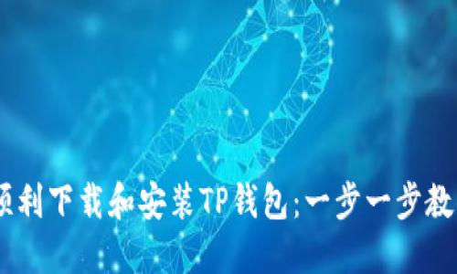 ### 如何顺利下载和安装TP钱包：一步一步教你，告别繁琐！