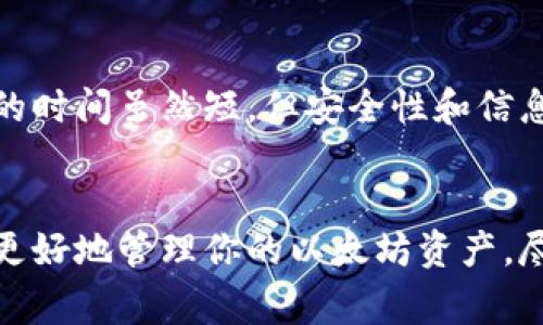 注册一个以太坊钱包的时间长短可能因所选择的钱包类型而异。以下是一些常见类型的钱包及其注册时间的概述：

1. 软件钱包
软件钱包通常是最常用的选择。无论是桌面钱包还是手机钱包，注册流程一般非常快捷。只需下载钱包应用、创建一个账户并设置密码，大约需要5到10分钟。

2. 硬件钱包
硬件钱包是一种安全性更高的选择，通常需要更多的时间进行设置。首先，你需要购买硬件钱包，然后遵循产品说明书进行安装和配置。这可能需要30分钟到1小时，具体取决于设备的复杂性和用户的熟练程度。

3. 在线钱包
注册在线钱包（如某些交易所提供的电子钱包）通常也非常迅速。在网站上输入基本信息，完成身份验证，大约需要10到20分钟。然而，在某些情况下，如果需要进行KYC（了解你的客户）流程，时间可能会延长。

4. 移动应用钱包
下载并注册移动应用钱包相对简单，通常只需几分钟。在应用内创建账户、备份助记词即可。不过，确保在安全的网络环境中操作是非常重要的。

注意事项
不论选择哪种钱包，都需要一个有效的电子邮件地址和强密码。务必牢记助记词，这是恢复钱包的重要信息。所花费的时间虽然短，但安全性和信息保护才是重中之重。安全措施越到位，钱包的创建和管理时间流程可能会更复杂，但最终带来的安全性将是值得的。

总结
总的来看，创建以太坊钱包的时间非常快，通常在几分钟到一小时之间。选择合适的钱包类型并确保安全性，才能够更好地管理你的以太坊资产。尽量了解各种钱包的特点和使用流程，为常见问题做好准备，确保顺利无忧地开始你的区块链之旅。