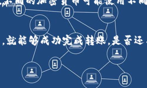 TP钱包和欧易（OKEx）都是在加密货币领域中广受欢迎的平台，它们各自具备不同的功能和特点。那么，TP钱包和欧易之间是否可以转账呢？让我们深入分析一下这个问题。

什么是TP钱包？
TP钱包是一款功能强大的加密货币钱包，支持多种数字资产的存储与管理。它的用户界面友好，操作简单，适合新手和老手用户使用。TP钱包不仅支持常见的以太坊（ETH）、比特币（BTC）等主流币种，还允许用户管理ERC20、ERC721等不同类型的代币。此外，TP钱包支持DApp的访问，使用户能够直接参与去中心化金融（DeFi）和其他区块链应用。

什么是欧易交易所？
欧易（OKEx）是一家全球知名的数字资产交易所，提供交易、期货、合约、DeFi等各类金融服务。它拥有庞大的用户群和丰富的交易品种，用户可以在这个平台上轻松买卖各类加密货币。欧易不仅支持现货交易，还允许用户进行杠杆交易、借贷等功能，满足不同类型投资者的需求。

TP钱包和欧易之间的联系
TP钱包和欧易之间并不直接互通，因为它们是两个独立的系统。然而，用户可以通过一些步骤实现从TP钱包到欧易的转账，或反之。在这一过程中，用户需要了解各自平台上的充提流程，以及支持的币种和网络类型。

如何从TP钱包转账到欧易？
首先，你需要在TP钱包中找到你想要转账的加密货币。例如，假设你想转账ETH。接下来，你需要在欧易上找到你的ETH充值地址。首先登录你的欧易账户，进入资产管理页面，找到ETH，并点击“充值”。这时你会看到一个特定的地址，用于接收ETH。
然后，返回TP钱包，选择ETH，点击“发送”或“转账”，在相应的输入框中填入欧易提供的充值地址，输入你想要转账的数量，确认交易。在确认交易前，再次核对地址和数量，确保无误后发起转账。
转账后，交易可能需要一些时间来确认，具体时间取决于网络的繁忙程度。一旦交易成功，你可以在欧易的平台上查看到账情况。

如何从欧易转账到TP钱包？
同样的流程适用，从欧易转账到TP钱包。首先，登录你的欧易账户，进入资产管理页面，找到你要转账的加密货币，并点击“提现”。输入你的TP钱包的相应地址，确保地址无误。然后，输入你想要转账的数量，完成安全验证后提交交易。
再次，转账的确认时间取决于区块链网络的状况。通常在几分钟到半小时不等，完成后你可以在TP钱包中查看到账的情况。

注意事项：
在进行任何转账操作前，有几个注意事项需要牢记。第一，确保你使用正确的地址，因为加密货币的转账是不可逆的，一旦转账错误，你将无法找回资金。第二，不同的加密货币可能使用不同的网络，以及相应的手续费，确保你明白这点，以避免不必要的损失。第三，了解你的钱包以及交易所对特定币种的支持，以确保顺利转账。

总结
TP钱包与欧易之间并不直接互通，但是用户可以通过充提的方式进行转账。这个过程虽然需要一定的步骤，但相对简单，只要遵循正确的流程，注意相关细节，就能够成功完成转账。是否还有其他问题？欢迎随时提出！

希望这些信息能够帮助你更好地理解TP钱包与欧易之间的转账流程！