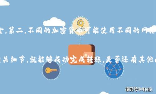 TP钱包和欧易（OKEx）都是在加密货币领域中广受欢迎的平台，它们各自具备不同的功能和特点。那么，TP钱包和欧易之间是否可以转账呢？让我们深入分析一下这个问题。

什么是TP钱包？
TP钱包是一款功能强大的加密货币钱包，支持多种数字资产的存储与管理。它的用户界面友好，操作简单，适合新手和老手用户使用。TP钱包不仅支持常见的以太坊（ETH）、比特币（BTC）等主流币种，还允许用户管理ERC20、ERC721等不同类型的代币。此外，TP钱包支持DApp的访问，使用户能够直接参与去中心化金融（DeFi）和其他区块链应用。

什么是欧易交易所？
欧易（OKEx）是一家全球知名的数字资产交易所，提供交易、期货、合约、DeFi等各类金融服务。它拥有庞大的用户群和丰富的交易品种，用户可以在这个平台上轻松买卖各类加密货币。欧易不仅支持现货交易，还允许用户进行杠杆交易、借贷等功能，满足不同类型投资者的需求。

TP钱包和欧易之间的联系
TP钱包和欧易之间并不直接互通，因为它们是两个独立的系统。然而，用户可以通过一些步骤实现从TP钱包到欧易的转账，或反之。在这一过程中，用户需要了解各自平台上的充提流程，以及支持的币种和网络类型。

如何从TP钱包转账到欧易？
首先，你需要在TP钱包中找到你想要转账的加密货币。例如，假设你想转账ETH。接下来，你需要在欧易上找到你的ETH充值地址。首先登录你的欧易账户，进入资产管理页面，找到ETH，并点击“充值”。这时你会看到一个特定的地址，用于接收ETH。
然后，返回TP钱包，选择ETH，点击“发送”或“转账”，在相应的输入框中填入欧易提供的充值地址，输入你想要转账的数量，确认交易。在确认交易前，再次核对地址和数量，确保无误后发起转账。
转账后，交易可能需要一些时间来确认，具体时间取决于网络的繁忙程度。一旦交易成功，你可以在欧易的平台上查看到账情况。

如何从欧易转账到TP钱包？
同样的流程适用，从欧易转账到TP钱包。首先，登录你的欧易账户，进入资产管理页面，找到你要转账的加密货币，并点击“提现”。输入你的TP钱包的相应地址，确保地址无误。然后，输入你想要转账的数量，完成安全验证后提交交易。
再次，转账的确认时间取决于区块链网络的状况。通常在几分钟到半小时不等，完成后你可以在TP钱包中查看到账的情况。

注意事项：
在进行任何转账操作前，有几个注意事项需要牢记。第一，确保你使用正确的地址，因为加密货币的转账是不可逆的，一旦转账错误，你将无法找回资金。第二，不同的加密货币可能使用不同的网络，以及相应的手续费，确保你明白这点，以避免不必要的损失。第三，了解你的钱包以及交易所对特定币种的支持，以确保顺利转账。

总结
TP钱包与欧易之间并不直接互通，但是用户可以通过充提的方式进行转账。这个过程虽然需要一定的步骤，但相对简单，只要遵循正确的流程，注意相关细节，就能够成功完成转账。是否还有其他问题？欢迎随时提出！

希望这些信息能够帮助你更好地理解TP钱包与欧易之间的转账流程！