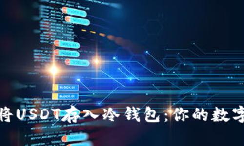 : 如何安全地将USDT存入冷钱包：你的数字资产守护秘籍