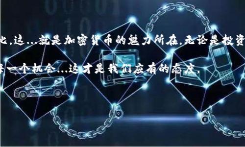 手机以太坊：如何将币提取到钱包中？

在当今这个数字化时代，以太坊不仅仅是一个区块链平台，它更像是一座富矿，吸引着无数投资者和开发者的关注。许多人开始使用手机进行以太坊交易，那么，如何将手机里的以太坊提取到钱包中？这...是个复杂但有趣的过程，让我们一步步来揭开它的神秘面纱。

第一步：选择一个安全的钱包

在开始提取以太坊之前，你需要确保有一个安全的钱包来存储你的以太坊。钱包有不同的形式，主要分为：热钱包和冷钱包。热钱包通常是在线的，更方便，但安全性较低；冷钱包则是离线的，安全性更高，所以如果你打算存储大量资产，冷钱包绝对是你的首选。

那么，如何选择一个钱包呢？你可以考虑以下几个因素：

ul
    listrong安全性：/strong安全性是选择钱包时最重要的因素，确保你的资产能够抵御黑客攻击及其他潜在威胁。/li
    listrong用户体验：/strong钱包的界面是否友好，操作是否方便，都是应考虑的要素。/li
    listrong支持的平台：/strong确保你的钱包支持以太坊及其相关代币。/li
    listrong备份功能：/strong好的钱包应具备自动备份及恢复功能，以防你丢失设备。/li
/ul

第二步：获取提取地址

你需要将以太坊提取到你的钱包中，首先得获取你的钱包地址。每个钱包都有一个独特的地址，用于接收资金。在以太坊的世界里，这个地址通常以0x开头的一串字符组成。记住，确保你的地址是正确的，因为一旦发送，你的以太坊将永久转入那个地址。

在这一步，务必小心，输入地址时一定要仔细检查。有时候，一个小小的错误就会导致资产的永久丢失，这简直...太可怕了！

第三步：通过手机应用进行提取

如果你已经在手机上下载了某个以太坊交易应用，接下来只需按照以下步骤进行操作：

ol
    li打开你的应用，进入“我的资产”或“钱包”选项。/li
    li找到“提取”或“发送”按钮，点击进入。/li
    li在弹出的输入框中，填入你之前获取的钱包地址。/li
    li输入你想要提取的以太坊数量，然后确认交易。/li
/ol

在这一步，应用会显示交易费用（运营商费用），确保你了解这一点。毕竟，手续费就像是你在享受餐厅美食后，必须支付的服务费。倒也不是说不值得，但一定要把它算入你的预算里。

第四步：确认交易

提取请求发出后，通常需要一些时间才能在区块链上确认。这段时间你可以合理安排其他事情，但心里也不禁会想：这笔交易会顺利完成吧？

你可以通过手机应用中的交易记录查看进度，确认是不是已经成功发送。一旦交易成功，你就可以看到在指定的钱包中看到你的以太坊了。此时，心中的那份期待...终于变成了现实，真是太棒了！

注意事项

虽然提取以太坊到钱包的过程并不复杂，但在这个过程中仍有一些细节需要注意：

ul
    listrong务必确保网络安全：/strong只有在信任的网络环境下进行交易，避免在公共Wi-Fi下操作，这会增加被黑客攻击的风险。/li
    listrong确认交易信息：/strong每一次发送之前都一定要仔细核对地址和金额。绝对不要忽视这个步骤！/li
    listrong保持软件更新：/strong确保你的钱包和交易应用是最新版本，安全漏洞通常是由过时的软件引起的。/li
    listrong学习基础知识：/strong多了解以太坊的基础知识，包括区块链如何运作，以及照片钱包的特点，这将有助于你更安全地操作！/li
/ul

最后

将以太坊提取到钱包中虽然有点繁琐，但当你完成这个过程并看到你资产的增长时，成就感和满足感无与伦比。这...就是加密货币的魅力所在。无论是投资、交易还是搭建新项目，区块链的潜力注定会在未来继续吸引更多人的关注。

希望这篇文章能帮助你顺利完成以太坊提取的操作，且在这个数字经济的浪潮中，不断学习、不断前行，抓住每一个机会...这才是我们应有的态度。

以太坊, 钱包, 提取, 手机应用/guanjianci 

Meta描述：学习如何将手机上的以太坊提取到钱包中，了解步骤和注意事项，确保安全并顺利完成交易。