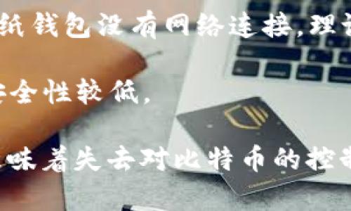 比特币钱包是用于存储、接收和发送比特币及其他加密货币的工具。它可以是软件程序（应用程序）或者硬件设备，用户可以通过这些工具管理他们的比特币。钱包的类型主要分为以下几种：

1. **软件钱包**：这类钱包是应用程序，可以在电脑或手机上下载。它们通常使用私钥加密，能让用户方便地发送和接收比特币。软件钱包又可分为：
   - **热钱包**：一直连接互联网，方便进行交易，但安全性相对较低。
   - **冷钱包**：离线钱包，通常以纸钱包或硬件钱包的形式存在，安全性较高，但使用不如热钱包方便。

2. **硬件钱包**：这些是专门的设备，用户将比特币私钥存储在硬件中。硬件钱包不仅安全，且不容易受到黑客攻击，因为它们通常是离线的。

3. **纸钱包**：用户可以通过生成比特币地址和私钥的方式，将其打印出来。虽然纸钱包没有网络连接，理论上是安全的，但如果丢失或者损坏则会导致比特币丢失。

4. **在线钱包**：提供在线服务，用户可以随时随地访问。虽然方便，但相对来说安全性较低。

无论用户选择哪种钱包类型，都应该确保妥善保管自己的私钥，因为失去私钥就意味着失去对比特币的控制。