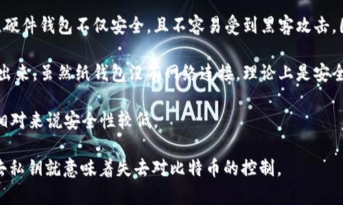 比特币钱包是用于存储、接收和发送比特币及其他加密货币的工具。它可以是软件程序（应用程序）或者硬件设备，用户可以通过这些工具管理他们的比特币。钱包的类型主要分为以下几种：

1. **软件钱包**：这类钱包是应用程序，可以在电脑或手机上下载。它们通常使用私钥加密，能让用户方便地发送和接收比特币。软件钱包又可分为：
   - **热钱包**：一直连接互联网，方便进行交易，但安全性相对较低。
   - **冷钱包**：离线钱包，通常以纸钱包或硬件钱包的形式存在，安全性较高，但使用不如热钱包方便。

2. **硬件钱包**：这些是专门的设备，用户将比特币私钥存储在硬件中。硬件钱包不仅安全，且不容易受到黑客攻击，因为它们通常是离线的。

3. **纸钱包**：用户可以通过生成比特币地址和私钥的方式，将其打印出来。虽然纸钱包没有网络连接，理论上是安全的，但如果丢失或者损坏则会导致比特币丢失。

4. **在线钱包**：提供在线服务，用户可以随时随地访问。虽然方便，但相对来说安全性较低。

无论用户选择哪种钱包类型，都应该确保妥善保管自己的私钥，因为失去私钥就意味着失去对比特币的控制。