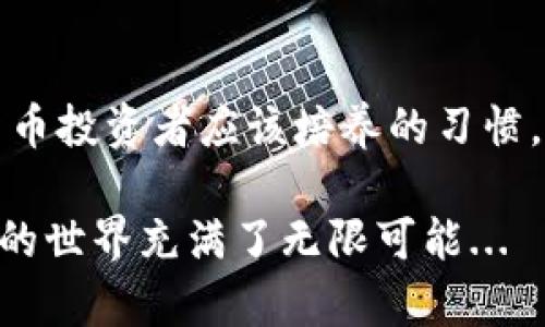 提取USDT到钱包的过程其实并不复杂，但为了确保你能顺利完成这一操作，下面我将详细介绍每一个步骤。同时，在这个过程中，我也会提供一些安全建议，确保你的资产安全。

第一步：选择合适的钱包
在开始操作之前，首先需要选择一个合适的数字货币钱包。根据你的需求，钱包类型可以分为热钱包和冷钱包。热钱包方便快捷，适合日常交易；而冷钱包更安全，适合长期存储。选择一个信誉良好的钱包，例如Ledger（冷钱包）、Trust Wallet或MetaMask（热钱包），可以更好地保障你的资产安全。

第二步：确认USDT的网络
USDT可以在不同的区块链网络上进行交易，比如Ethereum（以太坊）、Tron（波场）和Bitcoin（Omni Layer）等。在提现之前，务必确认你在交易所提取的USDT与钱包支持的网络相一致。若不一致，资产可能会丢失，这... 是不容小觑的风险！

第三步：登录交易所账户
使用你的账户信息登录到交易所。确保你使用的是官方的交易所网站，避免钓鱼网站的风险。在用户界面中，寻找“提现”或者“提款”的选项，这是我们接下来要进行的操作入口。

第四步：选择USDT并填写提现信息
在“提现”页面中，找到USDT，然后填写你要提取的数量和你的钱包地址。钱包地址一定要仔细核对，每个字符都不能出错。这...关系到你资产的安全。如果地址错误，USDT可能会永久丢失，想想就让人心痛！

第五步：确认并提交提现申请
检查你填写的信息是否正确，特别是提取数量和钱包地址。通常，交易所会要求你进行二次验证，可能是通过手机验证码或电子邮件确认。完成所有的确认后，提交你的提现申请。

第六步：耐心等待提款处理
提现申请提交后，并不是立刻到账的。在此期间，你可以在交易所的记录页面查看提款状态。处理时间根据不同交易所而异，有些可能需要几分钟，而有些则可能需要几小时或更长的时间。在等待的过程中，记得保持冷静，不要因等待而过度焦虑。

第七步：确认到账
一旦你的钱包显示收到USDT，恭喜你！你的提现成功。确保你在钱包中核对到账的金额，确保与交易所的记录一致。如果没有及时到账，检查一下交易所的公告，看看是否有延迟或网络问题。

安全建议
在整个过程中，安全始终应该是第一位的。以下是一些实用的安全建议：
ul
    li选用强密码，定期更换，避免使用简单或重复的密码。/li
    li开启双重验证（2FA），增加账户安全性。/li
    li不随意点击未验证的链接，保持警惕。/li
    li确保你的电脑和手机的防病毒软件是最新的。/li
/ul

总结
提取USDT到钱包并不是一项复杂的操作，只要你按照步骤一步一步来，就能顺利完成。同时，保持警惕和对安全的关注是每一个加密货币投资者应该培养的习惯。希望以上的步骤和提示能够帮助你顺利提现USDT，享受数字货币带来的便利！ 

不管你是新手还是有一定经验的用户，了解如何将资产安全的转移到个人钱包，都是非常重要的。继续学习和实践，你会发现数字货币的世界充满了无限可能...