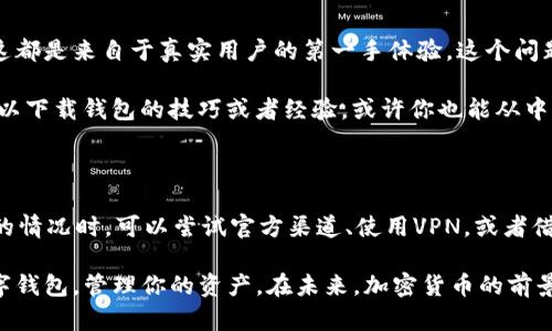 关于“美国ID怎么不能下载TP钱包”的问题，可以从多个角度进行分析。TP钱包是一款数字资产管理工具，但在某些地区下载和使用的限制可能与法律、政策以及应用分发平台的规定有关。以下是一些可能的原因，以及解决方案和可行的替代方法。

一、地区限制：法律与政策的影响

首先，美国对加密货币的监管相对比较严格。一些财经或下载平台可能会因为法规的限制，而决定不在特定地区提供下载。这意味着，对于持有美国ID的用户来说，直接在应用商店搜索和下载TP钱包可能会遇到障碍。这...为什么会这样呢？

监管部门的审查和政策的复杂性，导致某些数字货币应用在美国不被允许。这种情况在加密货币行业并不少见，比如某些交易所和钱包应用可能在其他国家和地区非常流行，但在美国却无法正常下载或使用。

二、应用商店的限制

即使用户通过美国ID访问App Store或Google Play，如果TP钱包的开发者未能满足相关要求，也可能导致其在这些平台上的不可用。这一现象在某种程度上是对市场的保护性审查，以防止用户下载潜在的风险应用。这就引出一个问题：如何找到替代下载渠道呢？

三、寻找替代下载方式

如果你遇到了无法通过常规渠道下载TP钱包的问题，不妨尝试以下几个方案：

ul
  listrong官方网站下载：/strong访问TP钱包的官方网站，许多项目方会提供APK文件供手机用户下载安装。当然，在执行此操作之前，一定要确保该网站的安全性，避免流入钓鱼网站。/li
  listrong使用VPN服务：/strong通过VPN更改你的IP地址，模拟在不受限制的地区使用网络，这可能会让你成功访问需要下载的应用。/li
/ul

四、注意应用的安全性

在使用任何钱包之前，确保应用的来源，确认其安全性非常重要。这...怎么才能确认这些呢？

可以通过以下方式验证应用的安全性：查閱用户评价、查找公信力高的网站评测、以及查看其社交媒体上的用户反馈。做到这些，对于保护自己的资产安全来说至关重要。

五、了解美国的加密货币政策

面对数字货币的快速发展和全球形势的变化，美国的政策也在不断演变。了解这些政策不仅可以帮助用户规避风险，还能为未来的投资提供参考。这...真的会有影响吗？

例如，某些州可能对加密货币采取更为宽松的态度，而有些州则可能会实施更加严格的监管。因此，用户在下载或使用TP钱包前，最好详细了解自己所在州的相关法律法规。

六、寻找社区支持

加入加密货币社区或论坛，和其他用户分享经验和建议也是个不错的选择。这里可以获得很多的信息和资源，这都是来自于真实用户的第一手体验。这个问题很常见，那应该如何加入这些社区呢？

可以通过Discord、Reddit等平台找到相关主题的社群，与志同道合者进行交流。人们常常会在这些地方分享可以下载钱包的技巧或者经验，或许你也能从中获得启发。

七、总结

总之，无法使用美国ID下载TP钱包的原因多种多样，从地区法律到应用分发平抑的限制都有涉及。在遇到这样的情况时，可以尝试官方渠道、使用VPN，或者借助社区的力量获取更多的信息和帮助。同时，要牢记使用数字货币和钱包时需小心谨慎，保护自己的资产安全。

在这迅速变化的数字货币领域，知识和信息是你最好的武器。希望这篇文章对你有所帮助，助你更好地使用数字钱包，管理你的资产。在未来，加密货币的前景如何，我们拭目以待...当然，保持警惕，合理投资永远是明智的选择！