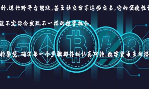 苹果手机如何顺利注册TP钱包：一步一步教你

在如今的数字时代，钱包的形式已经从传统的现金转变为各种数字化的金融工具。TP钱包作为一种新兴的数字货币钱包，受到了越来越多用户的关注。那么，苹果手机用户该如何注册TP钱包呢？别担心，今天我们就来详尽地介绍一下这个流程。

一、下载TP钱包

首先，打开你的苹果手机，进入emApp Store/em。在搜索框中输入“TP钱包”，点击搜索，你会看到TP钱包的应用图标。确保这是官方版本，因为市面上会有许多假冒或仿冒的应用。

下载并安装这个应用后，打开它，你会看到一个欢迎界面，通常会有关于TP钱包的一些简单介绍。此时，你可以稍微浏览一下…毕竟了解你的工具是非常重要的！

二、开始注册流程

点击“注册”按钮，这时候系统会要求你输入一些基本信息，如你的手机号或邮箱地址。选择你觉得方便的方式，建议使用手机号码，因为这是大多数用户的常用联系方式。

输入完信息后，系统会发一条验证码到你提供的手机号上。在这里，你可能会想：“这…验证码来了没？”请耐心等待，验证码通常会在几秒钟内发送到你的手机。

三、输入验证码

收到验证码后，返回到TP钱包的注册界面，将验证码输入到指定的框中，然后点击“验证”。如果验证码正确，系统会提示你下一步的指引。如果出错了…别沮丧，可能是数字输入错误，再检查一遍吧。

四、设置密码

现在，你已经通过了前两个关卡，接下来是设置你的登录密码。这是非常重要的一步，因为密码的强度直接影响你账户的安全性。建议设置一个包含大小写字母、数字和符号的复杂密码。

输入两次密码以确保输入无误，然后点击“确认”。这时候可能会有个小提示：切记不要把密码告诉任何人哦，说实话，这可是一条老生常谈的建议，但还是需要时刻记住…安全第一！

五、安全备份助理

在你成功注册后，TP钱包会提示你进行安全备份。这个步骤一定不能跳过！为了防止你丢失账户，系统会给你生成一组助记词。这串词是很多人选择TP钱包的理由，因为它非常方便。

务必将这组助记词保存在安全的地方…比如说，记在纸上，然后存放到一个绝对安全的地方，不要放在手机上…因为，万一手机丢失或者被盗，那可就“悲剧”了！

六、了解TP钱包的界面

一旦你完成了注册并登录TP钱包，接下来就可以开始探索它丰富的功能了。TP钱包的界面设计通常友好且直观，尤其是对于初学者来说，你可以轻松找到你想要进行的操作。这里可以进行数字货币的购买、交易、转账等等。

而且，TP钱包还支持多个币种…可以说是非常贴心！

七、注意安全与隐私

无论你是在使用什么类型的数字钱包，安全和隐私始终是重中之重。记得定期更新你的密码，启用双重认证功能——这可不是多此一举，而是为你的账户再加一道保护层。

同时，还要留意各种网络钓鱼诈骗的攻击…一些不法分子可能会试图通过假冒网站或邮件盗取你的账号信息。所以，当你在进行任何交易时，请确保你在TP钱包的官方网站或应用内进行操作。

八、使用TP钱包进行交易

注册完毕后，你就可以利用TP钱包进行各类数字货币的交易了。比如，购买比特币、以太坊等主流币种、进行跨平台转账，甚至社交分享这些交易。它的便捷性让很多用户对传统银行产生了质疑。

不过，小心点哦…数字货币市场波动很大，可不要盲目跟风！在做出重大决策前，先深入了解市场…说不定你会发现不一样的投资机会。

结语

所以，总结一下，注册TP钱包实际上是一个相对简单的过程…但是，在注册的每一步中，你都需要保持警觉，确保每一个步骤都得到认真对待。数字货币虽然潜力巨大，然而风险也随之而来。希望这些信息能对你有所帮助，祝你在数字货币的世界中顺利航行！

TP钱包, 注册步骤, 苹果手机, 数字货币/guanjianci  
苹果手机如何顺利注册TP钱包：一步一步教你