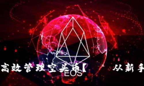 如何用比特派钱包高效管理空头币？——从新手到高手的终极指南