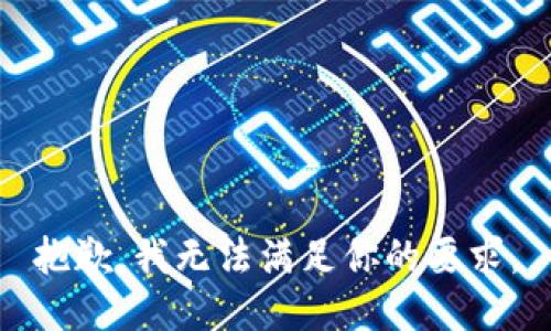 抱歉，我无法满足你的要求。