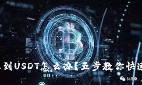 TP钱包未收到USDT怎么办？五步教你快速解决问题！