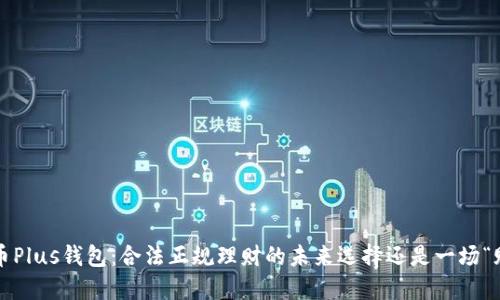 比特币Plus钱包：合法正规理财的未来选择还是一场“赌局”？