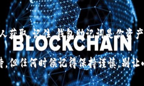 导出以太坊钱包助记词其实并不复杂，但在这个过程中你需要格外小心，因为助记词是访问你钱包和资金的唯一钥匙。如果助记词被他人知晓，你的资产就可能面临被盗的风险。下面我将详细介绍如何导出以太坊钱包助记词，同时提醒你一些安全注意事项。

一、了解以太坊钱包助记词

以太坊（Ethereum）是一个去中心化的平台，允许开发者构建和部署去中心化应用程序（DApps）。而钱包助记词（也称为种子词或恢复短语）是生成和访问你以太坊钱包的安全关键。通常这组助记词由12个或24个单词组成，它们是根据特定算法生成的，可以用来恢复钱包。

二、准备工作

在导出助记词之前，请确保你具备以下条件：
ul
    li你有访问你的以太坊钱包的权限，比如使用一个软件钱包或硬件钱包。/li
    li确保在一个安全的环境中进行此操作，避免他人窥视。/li
    li确保你的设备没有恶意软件，最好使用杀毒软件进行扫描。/li
/ul

三、导出助记词的具体步骤

根据你使用的钱包类型，导出助记词的步骤略有不同。以下是几种常见钱包的导出方法：

h41. MetaMask 钱包/h4
MetaMask 是一种广泛使用的以太坊浏览器插件钱包，导出助记词的步骤如下：
ol
    li打开你的 MetaMask 插件，并输入密码解锁钱包。/li
    li点击右上角的账户图标，然后选择“设置”。/li
    li在设置中，选择“安全与隐私”。/li
    li下拉找到“导出助记词”，点击后确认你的身份。会要求再次输入密码。/li
    li小心查看并记录下助记词，确保将其保存在安全的地方，而不是在任何在线设备上。绝对不要分享给他人，这关系到你的资产安全。/li
/ol

h42. Trust Wallet/h4
Trust Wallet 是一款移动端钱包，非常受以太坊用户欢迎。
ol
    li打开 Trust Wallet，进入主界面。然后选择你要导出助记词的钱包。/li
    li点击右上角的设置图标。/li
    li选择“钱包”，然后找到“助记词”项。/li
    li系统会提示你进行身份验证，按照要求完成验证后即可查看助记词。记得要小心保存！/li
/ol

h43. 硬件钱包（如 Ledger, Trezor）/h4
硬件钱包是存储加密货币时最安全的选择之一，其助记词导出方式略有不同。
ol
    li连接你的硬件钱包并确保其正常工作。/li
    li根据硬件钱包的说明文档，查找助记词的导出选项。有些硬件钱包会直接在设置中显示助记词。/li
    li严格遵循设备的安全提示进行操作，不要在不信任的设备上查看助记词。/li
/ol

四、助记词安全性的重要性

如前所述，助记词是你加密货币资产的门户。 而一旦泄露，则可能导致资产的损失。因此，这里有几个安全提示：
ul
    listrong妥善保管：/strong将助记词写在纸上，放在安全的地方。例如，保险箱或其他安全的存储位置。/li
    listrong不要备份在云端：/strong不要将助记词备份在云存储服务上，因为这些地方容易受到黑客攻击。/li
    listrong定期检查安全性：/strong使用定期的安全审计工具检测你的设备和网络，确保没有外部威胁。/li
/ul

五、如果遗失助记词该怎么办？

如果你不小心遗失了助记词，恢复钱包的可能性将极其渺茫。大多数以太坊钱包不提供恢复功能，换句话说，一旦助记词丢失，钱包内的所有资金也将永久性地丢失。因此，建议在创建钱包时务必将助记词妥善保存。

六、总结

导出以太坊钱包助记词并不是一项复杂的任务，但其全程需保持警惕。务必在安全的环境中操作，并确保助记词不被他人获取。记住，钱包助记词是你资产安全的关键，妥善管理，将是你在这个充满变数的加密货币世界中，保护自己资产的基础。

希望今天的分享能帮助你更好地理解如何导出以太坊钱包助记词，并为你的资产安全保驾护航。这一段旅程虽令人期待，但任何时候记得保持谨慎，别让小失误带来大麻烦。祝你加密货币投资顺利！