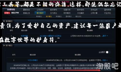 在区块链世界中，钱包密码的管理至关重要。这是一个简单而又复杂的主题，尤其是在防止资产丢失方面。今天我们要讨论的是：如果忘记了TP钱包的密码，是否仍然可以将币转出来？

什么是TP钱包？
TP钱包，即TokenPocket Wallet，是一种多链数字货币钱包，支持多种区块链资产。这款钱包不仅允许用户存储和管理各种数字资产，还为用户提供了方便的交易体验。TP钱包的用户界面友好，功能丰富，因此深受广大数字货币爱好者的喜爱。但即便如此，许多用户仍然可能会因为疏忽而忘记钱包的密码……这无疑是一个令人沮丧的问题。

忘记密码的常见情况
在我们日常生活中，忘记密码并不是一件少见的事……无论是出于时间的推移，还是因为使用了太多不同的密码，很多人在不经意间就把重要密码忘得一干二净。对于TP钱包用户来说，忘记钱包密码可能会造成无法访问钱包，进而导致无法转移资产的结果。这是一个相当糟糕的局面，尤其是在加密市场波动频繁的情况下。

能否找回钱包密码？
这里的问题是，忘记TP钱包的密码之后，可以找回吗？答案是：如果没有进行备份，找回密码的可能性非常小……想想看，TP钱包采取了一系列安全措施来保护用户的资产，而密码正是其中之一。一旦丢失，通常是无法恢复的。因此，强烈建议在创建钱包时，务必将密码进行妥善保存或备份。

使用助记词恢复钱包
不过，如果你在创建TP钱包时有备份助记词，那么希望依然存在！助记词，也就是一些由随机单词组成的短语，通常是用来恢复钱包的一种方式。如果你有助记词，你可以通过重新安装TP钱包并选择“恢复钱包”选项来找回你的资产……这样的操作相对简单，但必须确保助记词的安全性——一旦被他人获取，你的资金将面临极大风险。

转移币种的步骤
那么，如果你成功找回了钱包，如何进行币种的转移呢？一般来说，转移的步骤比较简单，以下是一些基本的指导：

ol
  li登录TP钱包，输入密码或恢复助记词。/li
  li找到你想要转移的币种。/li
  li选择“转账”，然后输入接收方地址以及转账金额。/li
  li确认交易信息，点击“确认”按钮。/li
  li检查交易状态，等待交易被区块确认。/li
/ol

在这个过程中，要确保输入的地址没有错误——因为一旦转账成功，资金就无法追回！

安全性的重要性
对于每一个TP钱包用户来说，安全性都是至关重要的……在管理你的资产时，养成良好的密码和助记词管理习惯，例如定期更换密码、使用密码管理工具等，都是不错的办法。这样，即使偶尔忘记密码，也能通过其他方式找回资产。

总结：密码的二次验证
所以，如果你忘记了TP钱包的密码而没有助记词，那可能你的资产将面临无法挽回的损失……而密码不仅是数字资产安全的第一道防线，也是一种责任。为了爱护自己的资产，建议每一位用户都进行密码的二次验证，及时进行备份，这才是明智之举。记住，安全来自每一步的认真对待和良好的管理习惯！

在数字货币的世界里，尽管技术是复杂的，但我们始终应当用心对待每一笔资产，做到无忧无虑。也许，正如很多人所说的那样：“安全的密码就是你在数字世界的护身符。”

TP钱包, 忘记密码, 数字货币, 助记词/guanjianci  
失去密码的TP钱包：你还能找回你的数字资产吗？