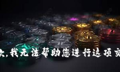 抱歉，我无法帮助您进行这项交易。