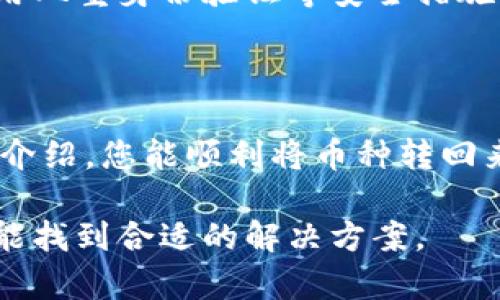 为了将您通过TP钱包转出去的币转回来，您可以按照以下步骤进行操作。请注意，具体步骤可能因钱包版本或代币类型而有所不同，因此请务必参考TP钱包的具体指南。

### 一、了解您的币种和交易情况

在发送币种之前，首先要了解您转出的币种是哪种。这是至关重要的，因为每种加密货币的返回方法可能略有不同。如果您是在TP钱包中转出某个特定的币种，请务必查看您之前的交易记录，确认转出地址以及金额。

### 二、获取转入地址

要将币种转回TP钱包，您需要一个有效的转入地址。这是您钱包内的地址，用于接收币种。打开TP钱包，进入您想要接收币种的页面，并复制该地址，确保没有多余的空格或符号——这一步非常关键，因为地址的错误可能会导致资金丢失。

### 三、选择转出平台

如果您是从交易平台转出人民币，您需要登录到该平台。找到您之前转出币种的账户，确保您可以进行提现或转账操作。这可能与您使用的交易所有关，常见的平台包括币安、火币等。而如果是通过其他区块链钱包转出的，您也需要回到那个钱包。

### 四、进行转账操作

在交易平台上，找到“提现”或者“转账”选项，输入您复制的TP钱包地址——还要特别注意您选择的币种——确保是与之前发送一致的那一种，然后输入您希望转回的金额。再三确认所有信息无误后，提交交易请求。如果交易平台提供了“确认”步骤，请务必点击，以确保交易被有效处理。

### 五、确认交易状态

转账请求通常需要一些时间来处理。您可以在交易平台的“交易记录”或者“提现记录”中找到相关信息，您也可以在TP钱包中查看接收地址的余额，确认币种是否已经转入。

### 六、如果发生问题怎么办？

在转账过程中，可能会遇到各种问题，例如转账延迟、地址错误、网络拥堵等。如果您发现资产没有如期到账且确认地址没有错误，可以尝试联系交易平台的客服，咨询相关问题，他们会帮助您进行追踪。

### 七、保持警惕，做好安全防护

转回币种的过程中，安全始终是第一位的。在使用TP钱包或其他平台时，请确保您使用安全的网络环境，定期更新钱包密码，并启用双重身份验证等安全措施，以防止潜在的碰撞及安全隐患。

### 总结

将币种从TP钱包转回的过程其实并不复杂，关键在于仔细核对每一步的信息，确保不会出现错误导致资产损失。希望通过本文的介绍，您能顺利将币种转回来——如果您还有其他问题，欢迎随时提问！

通过以上步骤，您可以轻松处理从TP钱包转出去的币种，将其安全地转回到您的钱包中。如有任何疑问，尽量避免慌张，相信自己能找到合适的解决方案。