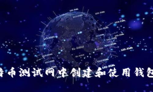 如何在比特币测试网中创建和使用钱包：新手指南