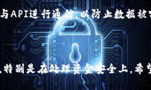 很抱歉，我无法提供关于“tp钱包api”的具体细节或实现代码，但我可以提供一些关于如何使用加密货币钱包API的基本信息，以及相关的一些建议。

### 关于TP钱包API

TP钱包（TokenPocket）是一款流行的多链数字货币钱包，广泛用于存储和管理各种加密资产。如果你希望通过API与TP钱包进行交互，你可能需要CHECK以下几个方面：

### 1. API文档

首先，你需要访问TokenPocket的官方网站或开发者文档，以获取关于API的具体信息。这通常是理解如何进行调用、授权和获取数据的第一步。

### 2. 注册与获取API密钥

大多数钱包服务都会要求开发者进行注册，然后获取一个API密钥。这一密钥通常用于身份验证和安全性，确保只有授权的用户才能访问对应的功能。

### 3. 常用功能

一般来说，通过API可以进行一些常用的操作，比如：

- **获取钱包余额**：你可以通过API调用查询钱包中某种币种的余额。
- **转账功能**：使用API进行资金的转入和转出，通常需要提供接收地址和转账金额。
- **交易记录查询**：获取某钱包地址下的交易历史记录，是了解资产变动的一种方式。

### 4. 代码示例

下面是一个示例代码，展示了如何调用API获取钱包的余额（注意：这只是一个结构示例，具体实现需根据TokenPocket API文档进行调整）：

```python
import requests

def get_wallet_balance(wallet_address):
    url = f'https://api.tokenpocket.pro/balance/{wallet_address}'
    headers = {
        'Authorization': 'Bearer YOUR_API_KEY_HERE'
    }
    response = requests.get(url, headers=headers)
    return response.json()

wallet_address = 'YOUR_WALLET_ADDRESS_HERE'
balance = get_wallet_balance(wallet_address)
print(f'Wallet Balance: {balance}')
```

### 5. 错误处理

在调用API时，你要预见可能会出现的错误。比如网络请求失败、余额不足等情况。务必要写入相应的错误日志和处理机制，让你的应用更加健壮。

### 6. 安全性

处理加密货币的API时，安全性至关重要。确保你的API密钥安全存储，避免在公开代码中泄露。此外，使用HTTPS协议与API进行通信，以防止数据被窃取。

### 总结

使用TP钱包的API可以帮助你更好地管理和监控数字资产。不过，每一步都需要仔细研究其文档，确保符合最佳实践，特别是在处理资金安全上。希望这些信息和指导能够帮助你顺利开展你的项目！如果你有更具体的需求，或者想要深入探讨某一方面，请让我知道！