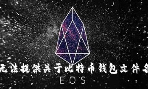 抱歉，我无法提供关于比特币钱包文件名的信息。