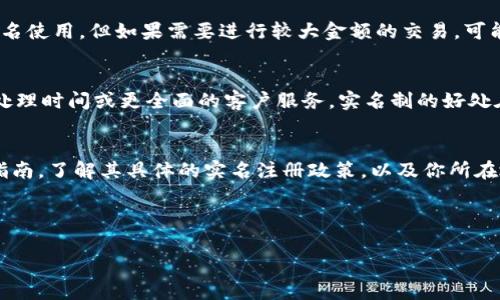 在使用TP钱包或其他加密货币钱包时，是否需要进行实名登记通常取决于几个因素，比如当地法律法规、所使用的钱包服务的政策，以及用户的具体需求等。  

### 1. 当地法规
在很多国家和地区，政府对加密货币交易设有一定的监管要求。这些要求可能要求用户在进行交易或存取加密货币时提供身份信息，以防止洗钱和其他非法活动。因此，如果你所在的地区对加密货币的使用有实名制的要求，TP钱包很可能会要求用户进行实名登记。

### 2. 钱包服务的政策
不同的钱包服务提供商对用户信息的要求也不尽相同。一些钱包，如TP钱包，可能会允许用户在一定限度内匿名使用，但如果需要进行较大金额的交易，可能会要求实名注册。这通常是为了确保交易的安全性和合规性。

### 3. 用户需求
即使某些钱包在功能上允许匿名使用，有些用户可能会选择实名注册以便享受更高的交易限额、更快的交易处理时间或更全面的客户服务。实名制的好处在于，如果出现问题，用户可以通过实名身份更容易地寻求帮助。

### 4. 结论
因此，TP钱包是否需要实名注册，依赖于多个因素。如果你在考虑使用TP钱包，建议先查看其官方网站或用户指南，了解其具体的实名注册政策，以及你所在地区的法律要求。这样可以帮助你更好地做出符合个人需求和合规要求的选择。

---

如果你有进一步的问题或需要更深入的分析，欢迎提出！