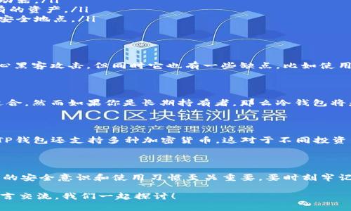 在讨论TP钱包上创建的冷钱包的安全性之前，我们首先要理解什么是冷钱包，以及它与热钱包的区别。在区块链和加密货币的世界里，钱包是存储和管理数字资产的工具。冷钱包通常被认为是安全性较高的存储方式，因为它们不直接连接到互联网，因而减少了黑客攻击的风险。

什么是冷钱包？

冷钱包，顾名思义，是一种没有连接到互联网的数字货币存储方式。它可以是硬件设备，比如专门的USB设备，或者是其他形式的离线储存媒介，如纸钱包。冷钱包的主要优点是，离线连接意味着黑客无法轻易地访问存储在其中的数字资产，这无疑增加了其安全性。

TP钱包是什么？

TP钱包是一款广泛使用的数字货币钱包软件，用户可以用它来存储、管理和交易各种加密资产。在TP钱包中，用户可以选择创建热钱包或冷钱包。热钱包连接互联网，方便交易，但相对不太安全；而冷钱包则是用户通过生成私钥的方式来安全存储资产。

在TP钱包上创建冷钱包的步骤

创建冷钱包的过程并不复杂。首先，你需要下载TP钱包应用，并注册账户。接下来，找到创建冷钱包的选项，这通常包括生成一对公钥和私钥。创建后，你还可以选择将私钥导出到一个安全的地方，比如USB闪存驱动器，或者将其打印出来，放在安全的地方。

冷钱包的安全性如何？

TP钱包上创建的冷钱包安全性较高，但并不是绝对安全。因为，安全性不仅取决于钱包本身，还与用户的使用习惯和保管措施密切相关。以下几个要点可以帮助你确保TP钱包冷钱包的安全：

ul
    li保管私钥：千千万万不要将私钥透露给其他人，好的做法是将其保存在一个离线的地方，比如加密USB闪存驱动器。/li
    li定期备份：确保您定期备份冷钱包的信息，并保存在多个安全地点，这样即使一个备份丢失，您也不会失去所有的资产。/li
    li防止物理损失：冷钱包虽然不受网络攻击，但仍然面临物理损失的风险。为此，你需要将其存放在防火、防水的安全地点。/li
/ul

冷钱包的优缺点

无论什么来源的钱包形式，都有其优点与不足。冷钱包的优点显而易见，安全性高、能够存储大额数字资产而不必担心黑客攻击。但同时它也有一些缺点，比如使用不方便、交易不够灵活，因为每次执行交易时都要将其连接到网络。

热钱包和冷钱包的选择

在选择数字钱包的类型时，用户需根据自己的需求平衡安全与便利性。如果你经常进行交易，那么热钱包可能更为适合，然而如果你是长期持有者，那么冷钱包将是更值得信赖的选择。TP钱包的优势在于它允许用户根据自己的需求灵活选择两者，并在必要时进行转换。

关于TP钱包的用户体验

许多用户对TP钱包的评价是积极的，因为它的用户友好界面和多种功能选项，使得即便是新手也能快速上手。此外，TP钱包还支持多种加密货币，这对于不同投资组合的用户尤为重要。然而，有一点值得注意的是——适当的安全措施仍然是重中之重。

总结

总体来说，TP钱包上创建的冷钱包是相对安全的，尤其在适当的使用与管理下，其安全性可以进一步增强。然而，用户的安全意识和使用习惯至关重要，要时刻牢记保护自己的私钥与备份信息，才能让你的数字资产更安全。毕竟，在这个数字时代，安全意识就是最好的护盾。

希望这篇文章能为你提供一些关于TP钱包冷钱包安全性的有用信息。如果你对冷钱包还有更多疑问，欢迎在下方留言交流，我们一起探讨！