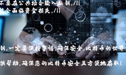 导入比特币钱包的私钥是一个相对简单的过程，但需要确保你在一个安全的环境中进行操作，以避免可能的损失。以下是导入比特币钱包私钥的基本步骤：

1. 选择合适的钱包软件
首先，您需要选择一个支持私钥导入的比特币钱包。常见的钱包包括行业知名的钱包，如 strongElectrum/strong、strongBlockchain.com/strong 或者 strongExodus/strong。确保所选择的钱包具有良好的安全性与用户评价。

2. 下载并安装钱包
如果您尚未安装选定的钱包，访问其官方网站，下载并安装适用于您的操作系统的版本。请确保下载自官方网站，以避免恶意软件。

3. 创建新钱包或恢复钱包
打开钱包应用后，您需要选择是创建一个新钱包还是从私钥恢复钱包。如果您已有一个钱包并想要导入私钥，则选择恢复选项。

4. 找到私钥导入选项
在钱包的设置或界面中，查找通常标记为“导入私钥”或“恢复钱包”的选项。这个选项的位置可能会根据钱包的不同有所不同。在大多数情况下，它可以在主菜单或侧边栏中找到。

5. 输入私钥
在所提供的字段中输入您的私钥。请注意，私钥的格式可能会有所不同，通常是一串字母和数字的组合。确保没有额外的空格，且确保输入的是完整的私钥。

6. 确认导入
一旦您输入了私钥，钱包会要求您确认您的操作。这时您需要确认无误后再进行下一步。这一步是很重要的，因为一旦导入私钥，您将能够访问与之相关的资金。

7. 安全备份
导入私钥后，务必做好备份。确保将钱包恢复种子、私钥或相关信息安全存放在离线位置，以防信息丢失。这一点尤为重要，因为只要有人获得您的私钥，就可以访问您的资金。

8. 完成导入后查看余额
成功导入私钥后，您应该能够看到与该私钥相关联的比特币余额。请耐心等待，您的余额需要一些时间来同步。

9. 交易和使用
现在您可以自由地使用您的比特币钱包进行交易了。您可以发送和接收比特币，查看交易历史，甚至进行汇率转换等操作。

注意事项
在导入私钥的过程中，有一些注意事项是必须强调的：
ul
listrong安全性:/strong 确保您在受信任的设备上进行这一操作，避免在公共网络下进行，不要在公共场合输入私钥。/li
listrong了解风险:/strong 导入私钥将使钱包直接连接到您的比特币资产，若遭到攻击，可能会面临资金损失。/li
listrong确认私钥来源:/strong 确保私钥是从合法的渠道获取，避免从不明人士处获取。/li
/ul

总结
导入比特币钱包私钥的过程虽然看似简单，但每一步都需谨慎。无论是选择钱包，还是输入私钥，一定要保持警惕，确保安全。比特币的世界充满机会与风险，所以在享受数字资产带来的便利时，更要重视资产安全。

通过这些步骤，您将能够顺利导入比特币钱包的私钥，管理您的数字资产。希望本文能为您提供帮助，确保您的比特币安全且方便地存取！