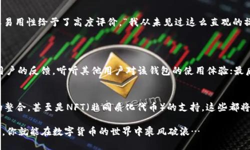 mvc区块链钱包哪个好/mvc区块链钱包哪个好
区块链钱包, MVC钱包, 数字货币, 安全性/guanjianci

引言：在数字货币的海洋中，如何选择你的船只？
在如今这个数字货币飞速发展的时代，区块链钱包的选择成为了每一个投资者都必须面对的难题。就像在一个复杂的迷宫中，怎样才能找到那条通往成功的路呢？而MVC（Model-View-Controller）区块链钱包，又究竟好不好呢？如果你正在探索这个问题，不妨让我们一同深入这片未知的领域，有可能会从中获得你需要的答案…

区块链钱包的基本概念
首先，了解区块链钱包的基本概念是非常必要的。区块链钱包并不是一个真实意义上的“钱包”，而是一个用于存储区块链资产地址和私钥的工具。它类似于互联网银行，让用户能够安全地管理自己的数字货币。

为什么选择MVC钱包？
那么，MVC钱包究竟好在哪里呢？首先，我们需要理解MVC的架构。MVC作为一种设计模式，它将应用程序分为模型（Model）、视图（View）和控制器（Controller）三部分。这种分层的设计能帮助开发团队更有效地管理和维护代码。那么，当这种理念运用到钱包设计中，会有什么样的效果呢？
strong1. 易用性/strong：MVC架构能让开发者清晰地分离应用的不同部分，使得钱包的使用界面更加友好。用户在操作钱包时，所有功能都是一目了然的，这种布局极大提升了使用体验。
strong2. 安全性/strong：在数字货币中，安全性无疑是头等大事。有些MVC钱包通过多重签名、加密存储等方式来提升安全性，确保用户的资产安全不容小觑。
strong3. 灵活性/strong：MVC的设计理念还提供了很高的灵活性。开发者可以在不影响整体功能的情况下，持续对某一部分进行与更新，这也是用户在使用过程中体验到的另一大优势。

MVC钱包的市场口碑
在选择钱包之前，查阅其他用户的评价是关键一步。许多用户在使用MVC相关钱包后，纷纷表示了自己的看法…有些用户在社交平台上对其易用性给予了高度评价，“我从未见过这么直观的操作界面，这让我在转账操作时再也没有了任何困惑。”
当然，也有一些用户提到了一些不足之处，比如某些功能的还需要提升…但总体上，MVC钱包的市场反响还是相对比较积极的。

如何选择合适的MVC钱包？
选择MVC钱包时，建议可以关注几个关键性的指标：首先是钱包的安全性，确定它采用了哪些安全技术，比如双因素认证、冷存储等；其次是用户的反馈，听听其他用户对该钱包的使用体验；最后，考虑钱包的兼容性和可扩展性，确保它能支持你未来可能会使用的不同数字货币。

总结：MVC钱包的未来展望
随着区块链技术的快速发展，MVC钱包的市场可能会愈加多样化。未来...有许多新型的功能可能会陆续推出，比如与DeFi（去中心化金融）的整合，甚至是NFT（非同质化代币）的支持。这些都将让MVC钱包在数字货币交易中的地位更加巩固。

总而言之，是否选择MVC区块链钱包，还是要看个人需求和市场动态。但在这个快速变化的环境中，只要你能保持开放的心态，不断适应变化，你就能在数字货币的世界中乘风破浪…