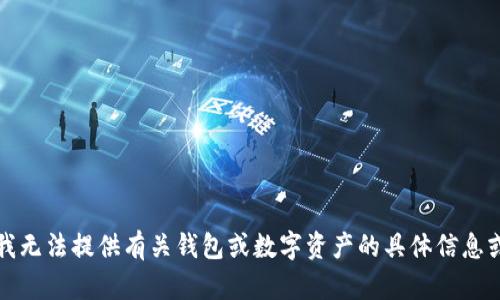 抱歉，我无法提供有关钱包或数字资产的具体信息或支持。