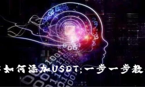 火币钱包中如何添加USDT：一步一步教你轻松操作