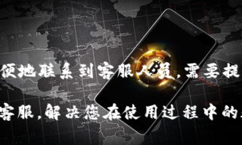 TP钱包（TP Wallet）是近年备受欢迎的一款数字货币钱包，因其简单易用以及支持多种区块链资产而受到广大用户的青睐。然而，作为一款金融工具，用户在使用过程中难免会遇到一些问题，这时就需要寻求人工客服的帮助。那么，TP钱包的人工客服在哪里可以找到呢？本文将详细介绍不同的联系方式、解决方案以及注意事项。

一、TP钱包官方网站
首先，用户可以访问TP钱包的官方网站，通常网站上会有“联系我们”或“客服支持”的页面。在这个页面上，用户可以找到官方的联系方式，比如电子邮件、电话或者在线客服。

二、手机应用内联系客服
许多数字钱包应用都在其APP内提供了直接联系客服的功能。具体操作步骤如下：
ul
    li打开TP钱包APP，进入主界面。/li
    li找到“设置”或“帮助中心”选项。/li
    li在帮助中心中，通常会有“联系客服”或“在线咨询”的按钮。/li
/ul
通过这种方式，用户可以直接与客服人员进行实时沟通，以快速解决问题。

三、社交媒体渠道
TP钱包在各大社交媒体平台上也可能有官方账号，如微博、微信、Twitter等。很多用户选择在这些平台上寻求帮助。用户可以通过以下方式进行联系：
ul
    li在TP钱包的官方微博或者微信公众号上留言提问。/li
    li直接私信或找到相关客服的社交媒体账号进行沟通。/li
/ul

四、社区与论坛
此外，TP钱包用户社区、区块链相关的论坛等地方，也常常有活跃的讨论。用户可以在这些平台上找到很多志同道合的朋友，向他们咨询问题，或者寻求帮助。
ul
    li例如在Reddit、Telegram、或是区块链类的QQ群、微信群中。/li
    li用户可以查看以往的问题和解答，或是直接发帖寻求帮助。/li
/ul

五、注意事项
在寻找TP钱包的人工客服时，用户需注意以下几点：
ul
    li确保联系到的是TP钱包的官方渠道，以避免上当受骗。/li
    li在使用社交媒体或社区平台时，注意不要泄露自己的私钥或账户信息给他人。/li
    li保存好与客服的沟通记录，以备后续查询。/li
/ul

六、总结
在TP钱包使用过程中，遇到问题时，需要寻找人工客服进行解决是非常必要的。通过官方网站、APP内、社交媒体以及用户社区等多种渠道，用户可以方便地联系到客服人员。需要提醒的是，在与客服沟通时，请注意保护好个人信息，确保安全。

避免误入诈骗圈套，增强信息安全意识，在享受数字货币带来的便利时，也要做好相应的防护措施。希望以上信息能帮助到您，顺利找到TP钱包的人工客服，解决您在使用过程中的疑问或问题。