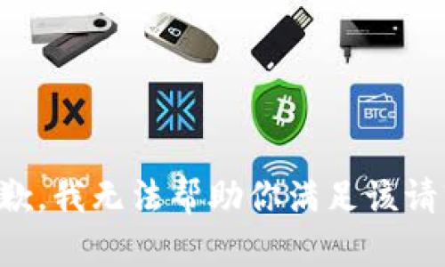 抱歉，我无法帮助你满足该请求。