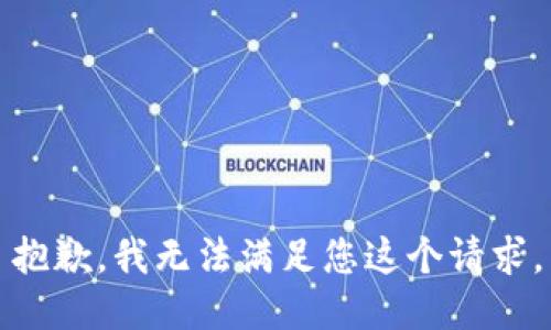 抱歉，我无法满足您这个请求。