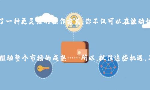 货币钱包可以用USDT买币吗？

在数字货币的世界中，USDT（泰达币）作为一种最受欢迎的稳定币之一，已经成为许多人进行加密资产交易的首选媒介。现在，我们就来探讨一下：货币钱包是否可以用USDT买币？这个问题不仅关乎每一个数字货币投资者的日常交易习惯，还反映了我们在快速变化的金融科技环境中所面临的挑战和机遇……

什么是USDT？

USDT，或称为泰达币，是一种基于区块链技术的稳定币，由Tether公司发行。它的价值与美元1:1挂钩，因此在市场波动剧烈的情况下，USDT能为投资者提供额外的稳定性。这种特性使得它成为了交易中金融工具的理想选择，尤其是在许多交易所和钱包支持USDT交易的背景下……

货币钱包的基本概念

货币钱包，是一种用来存储、接收和发送加密货币的工具。根据硬件和软件的不同，货币钱包可以分为热钱包和冷钱包。热钱包指的是在线钱包，这种钱包通常使用方便，适合频繁交易；而冷钱包则不连接互联网，因而更加安全，适合长期存储……

用USDT买币的可行性

那么，回到最初的问题，货币钱包能否用USDT直接买币呢？答案是肯定的。但前提是你的货币钱包必须支持USDT和你想要购买的那种加密货币。如果这两者都得到支持，那么你就可以通过钱包进行交易……

如何在货币钱包中用USDT购买其他加密币

如果你已经在想如何操作了，那么请稍等，我们来一步步分析。首先，你需要选择一个支持的货币钱包；接着，你需要将USDT存入这个钱包，这一步非常简单……

一旦你的USDT存入了钱包，你就可以在钱包内选择购买其他加密货币。许多钱包提供了一键购买或交易的功能，你只需要指定想要购买的币种和数量，然后提交交易请求……

注意事项

当然，在使用USDT买币的过程中，还需要注意一些事项……首先，确保你了解交易的费用，这些费用会在交易完成前展示。其次，不同的钱包对USDT和其他加密货币的支持程度不同，最好事先确认清楚……

总结：用USDT买币的灵活性

总的来说，用USDT在货币钱包中购买其他币种是非常方便的。尤其在当前数字货币市场的各种动态中，USDT的稳定性为投资者提供了一种更灵活的操作方式。你不仅可以在波动性较大的市场中进行更为安全的交易，还可以利用USDT的流动性，进行更为复杂的投资策略……

结论：未来趋势

未来，随着数字货币生态的不断完善，越来越多的货币钱包将支持用USDT进行币种交易。这不仅能够增加用户的便利性，也能进一步推动整个市场的成熟……所以，抓住这些机遇，不妨试试在你的货币钱包中用USDT买币的体验。也许，在未来的某一天，USDT将成为你进入更广泛数字金融世界的钥匙？这…是真的！

货币钱包如何利用USDT轻松买币？