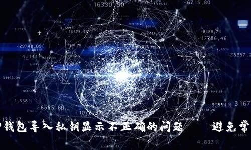 如何解决TP钱包导入私钥显示不正确的问题——避免常见的小错误