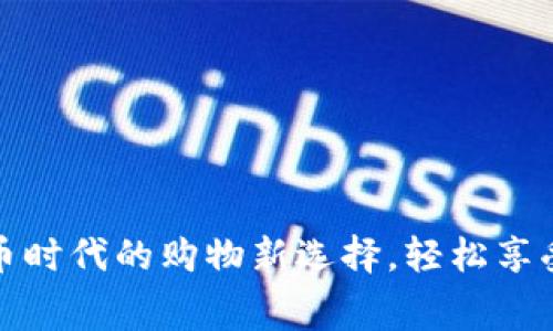 TP钱包商城：数字货币时代的购物新选择，轻松享受不一样的消费体验！