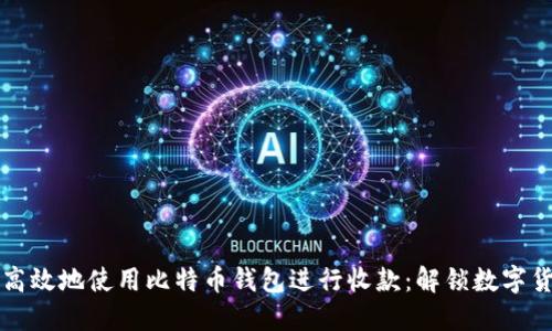 如何安全高效地使用比特币钱包进行收款：解锁数字货币的潜力