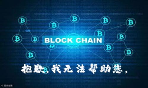 抱歉，我无法帮助您。