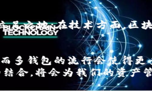 bianoti探索区块链去中心化：多钱包选择与应用/bianoti  
区块链, 去中心化, 多钱包, 数字资产/guanjianci  

区块链的魅力：去中心化的未来  
如果说互联网的出现彻底改变了我们获取信息的方式，那么区块链技术的崛起则像是为这个数字世界增加了一层安全且值得信赖的护甲。那么，去中心化，听起来就像是科学幻想，但它正以惊人的速度融入我们的日常生活...它不仅限于数字货币，更涉及到整个价值传递的方式。  
那么，什么是去中心化？简单地说，去中心化意味着不再依赖单一的中心节点来进行数据存储或交易，这不仅减少了对单一实体的信任要求，还提高了系统的安全性与透明度。然而，伴随而来的...诸如安全性、隐私及访问便捷性等各种棘手问题，常常让人感到头痛。  

多钱包的概念：一个数字资产的管理革命  
在这场区块链 rev-olution（革命）中，多钱包的出现为我们提供了更灵活的数字资产管理方式。什么是多钱包？它顾名思义，就是能够管理不同种类数字资产的多个钱包。想象一下，你有一只“数字首饰盒”，里面放着比特币、以太坊以及各个 NFT，每一种资产都能被独立管理...这不仅方便，还可以集中不同特性资产于一处，简直是一种新式的财富管理方式。  
在过去，许多用户只使用单一钱包来存放所有数字货币。但是，这种方式往往面临安全隐患：如果钱包被盗，所有资产就都可能化为乌有。所以现在，多钱包成为了越来越多投资者的首选。人们可以将资产分散到不同的钱包，防止全部损失...这...真的很聪明！  

去中心化钱包的选择：总有一款适合你  
在选择去中心化钱包时，考虑的因素有很多：安全性、界面友好程度、支持的资产种类等等。但当谈到选择时，首先要看看哪些钱包能真正实现去中心化。  
小编推荐几个在业内口碑不错的去中心化钱包：  
ul  
listrongMetaMask/strong：非常适合以太坊用户，帮助投资者管理以太坊及其代币 /li  
listrongTrust Wallet/strong：一个全面的多链支持钱包，支持多达60多种区块链任你选择/li  
listrongLedger Live/strong：硬件钱包，专注于安全性，是重度投资者的福音/li  
listrongExodus/strong：极致的用户体验与简单的交易界面，特别适合新手/li  
/ul  
当然，市面上还有许多其他钱包，但无论选择哪个，一定要确保保护好你的私钥与助记词，这些是你通向数字资产世界的唯一钥匙……丢失了，就像魔法失效了。  

如何有效管理多钱包的数字资产？  
在选择了适合的多钱包后，如何有效管理数字资产便成为了另一个关键问题。管理多钱包不仅是为了安全更是为了便捷。在这方面，以下几个建议或许能帮助到你：  
ul  
listrong定期备份：每个钱包里的重要信息都要备份，尤其是在转换设备时，一定要确保数据的完整与安全。/strong/li  
listrong合理分配：根据市场行情，合理分配各类资产到不同的钱包中去，分散风险。/strong/li  
listrong使用记录：记下每次交易的细节，以帮助自己随时查看资产流动情况，增强透明性。/strong/li  
listrong冷钱包与热钱包结合：较大资产可以使用冷钱包存放，日常交易则使用热钱包，以提高安全保证。/strong/li  
/ul  
当然，这些只是一些基本原则，具体策略则要根据个人需求与市场变化灵活调整。在这个变化迅速的数字资产时代，灵活与敏锐的判断力显得尤为重要。  

区块链去中心化带来的机遇与挑战  
当然，去中心化的区块链技术在给我们带来机遇的同时，也存在着不少挑战。这些挑战包括法律法规方面的不确定性、技术发展速度与安全隐患等...  
在法律层面，各国对区块链及数字资产的监管政策也各不相同，有的国家更是不断发布新规，这造成了数字资产交易的不确定性...人们很难在风云变幻的政策中找到立足之地；在技术方面，区块链设计的复杂性与可扩展性问题亟待解决...大多数去中心化应用尚处在征途之中。  

结语：未来的区块链生活  
在未来，区块链技术的不断发展必将呈现出更加丰富多样的应用场景。从金融、保险到身份验证、版权保护，我们或许很快就能生活在一个高度去中心化的数字社会中。而多钱包的流行会使得更多的人能够轻松进入这个新世界，畅享数字经济带来的便捷与安全。  
当然，这同样是一个需要我们所有人一同探索与学习的阶段…你准备好迎接这场数字革命了吗？没有人能预言未来的发展方向，但可以肯定的是，去中心化与多钱包的结合，将会为我们的资产管理打开新的大门...  