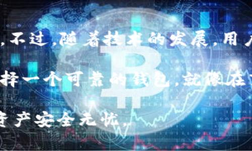 当我们谈论数字货币钱包时，安全性和可升级性是两个至关重要的因素。今天，我们将探讨TP钱包的升级能力以及它的安全性。

TP钱包的概述
TP钱包，作为一种流行的数字货币钱包，提供了多种功能，允许用户发送、接收和存储多种加密货币。无论是新手还是经验丰富的用户，TP钱包因其简洁的用户界面和强大的功能而受到青睐。随着加密货币市场的不断变化，钱包的可升级性也显得尤为重要。

TP钱包的可升级性
对于许多用户来说，钱包的可升级性可能意味着能否获得新功能或安全性更新。TP钱包是否能够升级呢？答案是肯定的。TP钱包团队通常会根据市场需求和用户反馈进行更新，提高用户体验和钱包的安全性。
例如，当新的安全漏洞被发现时，TP钱包会发布补丁，以确保用户的资金安全。此外，随着区块链技术的发展，可能会推出新的功能，例如支持更多的加密资产或进行跨链交易，这些都需要钱包的及时升级。

TP钱包的安全性
一个好的数字钱包不仅要易于使用，更重要的是安全。TP钱包在安全性方面有着相当高的标准，使用多重身份验证和加密技术来保护用户资产。
当然，安全性不仅仅是软件本身的设计，用户的行为也极为关键。用户应当定期更新他们的密码，保持软件的最新版本，并时常查看钱包活动，以确保没有未经授权的交易。

安全实践与建议
那么，使用TP钱包时，用户应当如何提升自己的安全性呢？这里有一些实用的建议：
ul
    listrong定期更改密码：/strong避免使用简单密码，并定期更改。/li
    listrong启用双重身份验证：/strong保护账户的重要方式之一。/li
    listrong备份助记词：/strong确保在安全的地方保存助记词，以防丢失访问权限。/li
    listrong保持软件更新：/strong及时更新应用程序，确保你在使用的版本是最新的。/li
/ul

总结
综上所述，TP钱包不仅有升级能力，而且在安全性方面也非常可靠。用户通过一系列的安全实践，可以显著提升自己的资产安全。不过，随着技术的发展，用户也应当保持学习，跟上钱包及加密货币领域的最新动态，这样才能更好地保护自己的资金安全——这真的是非常重要的一点。

同时，TP钱包的未来也充满希望，相信它将继续为用户提供更为安全和便捷的操作体验。在这个快速变化的数字货币世界中，选择一个可靠的钱包，就像在茫茫大海中选择一只稳健的船，才能安全到达财富的彼岸！

通过这些内容，相信读者能够更好地理解TP钱包的可升级性与安全性，以及在使用过程中应如何保持警惕，以确保他们的数字资产安全无忧。