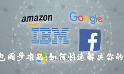 比特币钱包同步难题：如何快速解决你的同步烦恼？