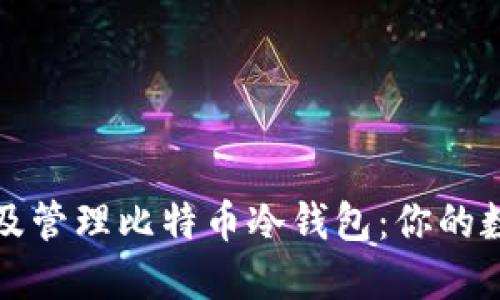 如何安全地创建及管理比特币冷钱包：你的数字资产保护指南