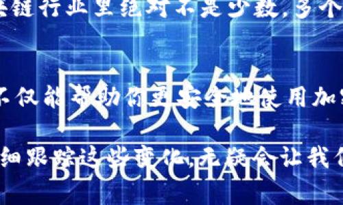 区块链钱包地址是区块链技术中的一个关键概念，了解这个地址的结构与开头，以及它在加密货币交易中的作用，对于任何希望进入这一领域的人来说都是非常重要的。

什么是区块链钱包地址？
在区块链的世界里，钱包地址相当于一个数字身份。它就像是你的银行账户号码，但它的加密方式和结构却大不相同。通常情况下，一个钱包地址是丢弃的—它是一个唯一的字符串，由一系列字母和数字组成。这个地址用来发送和接收加密货币，是区块链技术运作的基础。

区块链钱包地址的构成
钱包地址的构成因不同类型的加密货币而异。比如，比特币钱包地址通常以数字“1”、数字“3”或字母“bc1”开头，而以太坊钱包地址则以字母“0x”开头。这样的设计不仅仅是为了区分不同的货币，也涉及到安全性与技术标准。

比特币和以太坊的地址开头
说到比特币地址，我们可能最熟悉的就是那些以“1”开头的地址。这种地址通常是传统的支付地址，属于比特币链的标准地址格式。而以“3”开头的地址则代表多重签名地址——这意味着需要多个私钥才能进行交易，安全性更高。而“bc1”则是最新的“隔离见证”（SegWit）地址格式，它的交易手续费更低，处理速度也更快。

对于以太坊而言，地址的开头是“0x”。这样的设计让用户一眼就能识别出这是一条以太坊地址。但是，理论上来说，不同区块链网络上的地址格式也可以互换，但在实际应用中，使用不当可能会导致资金损失——这，真的要特别小心！

钱包地址的安全性
在使用区块链钱包地址进行交易时，我们需要非常注意安全性。发送加密货币时只需一个有效的地址，但是你要记住，这个地址无法修改，一旦发送，就不能撤回。因此，在复制和粘贴地址时，一定要确保没有错误，每一个字符都是至关重要的。这也就是为什么总是建议用户通过二维码扫描钱包地址来避免手动输入时出错的原因。

如何创建一个区块链钱包地址？
创建一个区块链钱包地址其实并不复杂。现在有很多平台可以提供这样的服务，比如Coinbase、Binance等。你只需按照平台的指示，完成注册和身份验证，还可以选择不同类型的钱包，比如热钱包、冷钱包等。选择好的钱包后，你就可以轻松生成你的唯一钱包地址，开始你的加密货币之旅。

钱包地址的重要性
想象一下，你和朋友在进行一次交易，你的朋友给你发了一笔比特币，如果你没有提供正确的钱包地址，这笔比特币可能永远无法找回......这种事情在区块链行业里绝对不是少数。多个案例显示，一组基本的地址错误可能导致数百万美元的损失。这也就是为什么正确理解钱包地址结构，以及如何安全、有效地使用它们至关重要。

总结与展望
区块链钱包地址不仅是数字货币生态系统中的一个基本组成部分，更是每位用户进行安全交易的基础。了解不同类型的钱包地址，以及它们的开头字符，不仅能帮助你更安全地使用加密货币，还能让你在这个新兴的金融时代中游刃有余。这一切真的值得我们去深入探索……不仅仅是为了投资，还因为这项技术可能改变我们的生活方式。

未来，随着区块链技术的发展与应用，钱包地址的格式也可能会有所改变，新的加密货币将不断涌现。我们也许会看到更加复杂与多样的钱包地址结构。仔细跟踪这些变化，无疑会让我们在这个充满机遇与挑战的领域中走得更远。