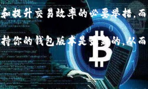 以太坊钱包升级指南：拥抱新技术的未来

以太坊，作为一项领先的区块链技术，不仅因其智能合约的能力而受到追捧，还因其不断发展的生态系统和升级技术而令人兴奋。那么，当谈到如何升级以太坊钱包时，许多用户可能会感到困惑：为什么要升级？升级有什么好处？适合我的钱包有哪几种方式呢？让我们一起深入探讨这些问题。

一、为什么要升级以太坊钱包？

随着以太坊网络的不断发展，钱包的升级也是与时俱进的必要步骤。每次网络升级，都会带来新的功能、改进的安全性以及更快的交易速度。想象一下：你在一次交易中遇到延迟，而这可能是因为你的钱包版本已经落后。升级钱包，能确保你享受到最新的功能和网络效能，避免不必要的麻烦。

二、以太坊钱包的现状和选择

目前市面上有多种类型的以太坊钱包，包括热钱包和冷钱包。热钱包虽然方便，但由于连接互联网，其安全风险较高；冷钱包则较为安全，但操作相对繁琐。了解钱包类型及其特点，对于选择适合自己的钱包至关重要。

热钱包与冷钱包：选择的艺术

选择以太坊钱包时，我们首先要了解钱包的种类。热钱包，像MetaMask、MyEtherWallet等，适合频繁交易的用户。而冷钱包，比如Ledger和Trezor，通常用于长期保存资产。每种钱包都有其独特的优势，选择适合的取决于你的使用场景。

三、如何升级你的以太坊钱包？

升级过程其实并不复杂，但不同的钱包有不同的操作步骤。一般来说，你可以通过以下几种方式进行升级：

1. 软件钱包升级

如果你使用的是软件钱包，定期检查更新是非常必要的。通常在钱包的设置选项中会提供更新提示。只需点击“更新”按钮，钱包会自动下载并安装最新版本。

2. 硬件钱包升级

对于硬件钱包，用户需要下载制造商提供的软件，并将其连接到电脑。硬件钱包通常会提供一个更新指引，让你按步骤进行操作。记得保持备份，以防万一出现意外问题！

3. 导出私钥

在某些情况下，用户可能需要导出私钥，并创建一个新钱包。为了确保资产安全，你可以将现有钱包中的资产转移到新的、更安全的钱包。但要注意，务必妥善管理好你的私钥和助记词，切勿将其泄露给他人。

四、升级后的新功能与体验

钱包升级后，你可能会体验到许多新功能。例如，交易速度变快了，界面更加友好，甚至新增了多种安全加强措施。比如：许多钱包开始支持生物识别技术，确保只有你可以访问钱包。这些新技术不仅提升了安全性，也让用户的体验更加顺畅。

五、常见问题与解决方案

在升级过程中，往往会出现一些常见问题。那么，如何解决这些问题呢？

1. 升级后钱包无法打开？

这个问题通常与软件兼容性有关。建议你检查当前操作系统是否支持最新版本的钱包，有时需要升级电脑的系统版本。

2. 交易未能完成？

如果交易未能完成，你可能需要等待网络拥堵问题解决，或者检查钱包中的ETH是否足够支付交易费用。

3. 私钥丢失？

私钥丢失无疑是致命的，尤其是对资金的控制。如果之前有备份，可以通过备份恢复。在使用任何钱包前，务必做好私钥和助记词的备份。

六、总结：不断适应，才能走得更远

以太坊生态系统的快速发展，要求每位用户不断适应新变化。升级你的以太坊钱包，不仅仅是追求功能的完善，更是保障资产安全和提升交易效率的必要举措。而在这个过程中，我们需要保持警觉，学习更多的知识，确保自身在这个数字化时代中立于不败之地。

记住，钱包就像你数字资产的家，定期“装修”升级，才能让这个“家”更安全、舒适。务必了解升级的必要性，并采取适当措施，随时保持你的钱包版本是最新的，从而享受以太坊带来的无穷乐趣与便捷。

如何顺利升级以太坊钱包：完整指南与实用技巧